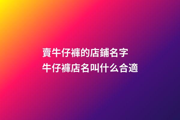 賣牛仔褲的店鋪名字 牛仔褲店名叫什么合適-第1張-店鋪起名-玄機(jī)派